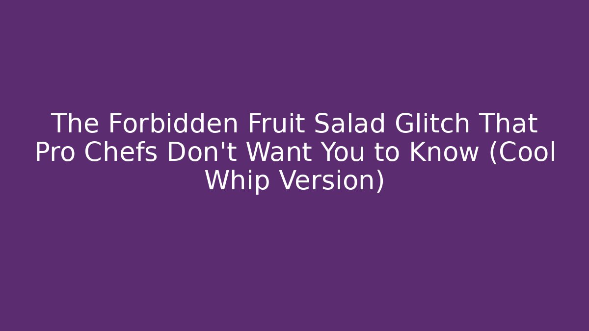 The Forbidden Fruit Salad Glitch That Pro Chefs Don't Want You to Know (Cool Whip Version)