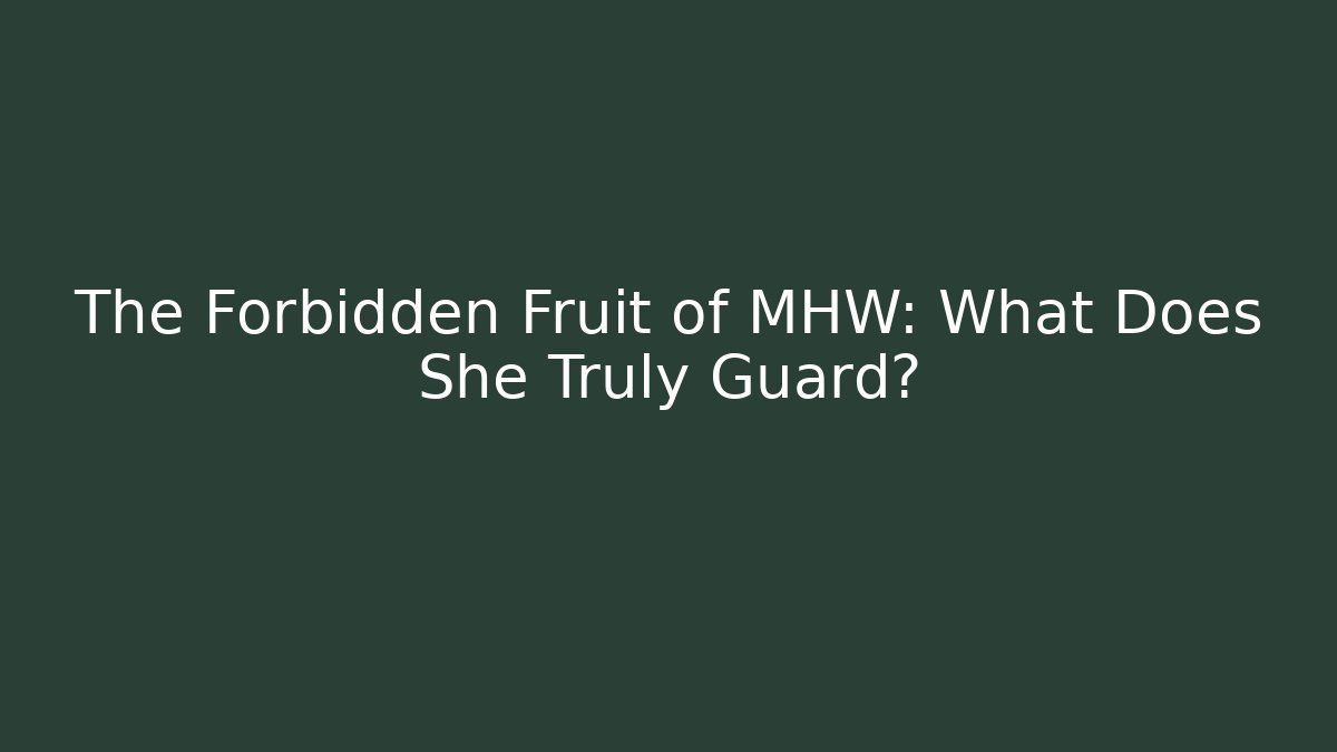 The Forbidden Fruit of MHW: What Does She Truly Guard?