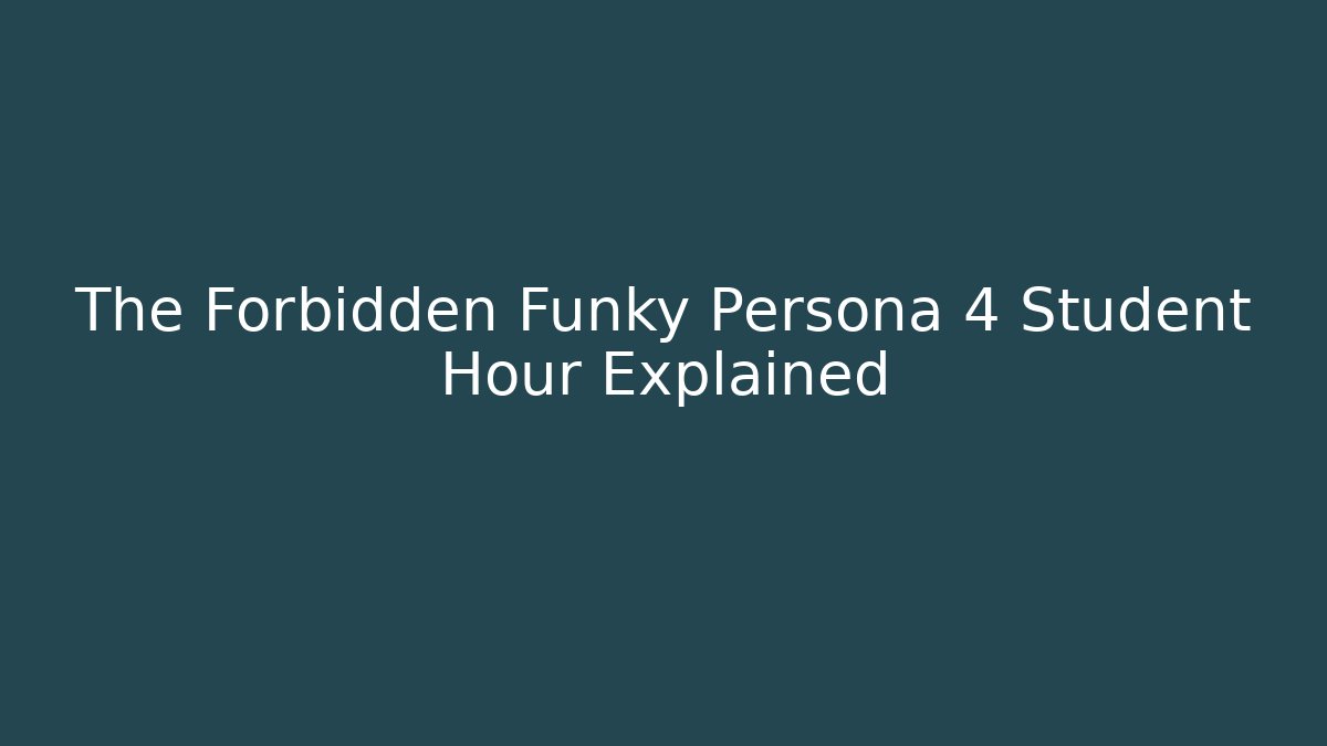 The Forbidden Funky Persona 4 Student Hour Explained