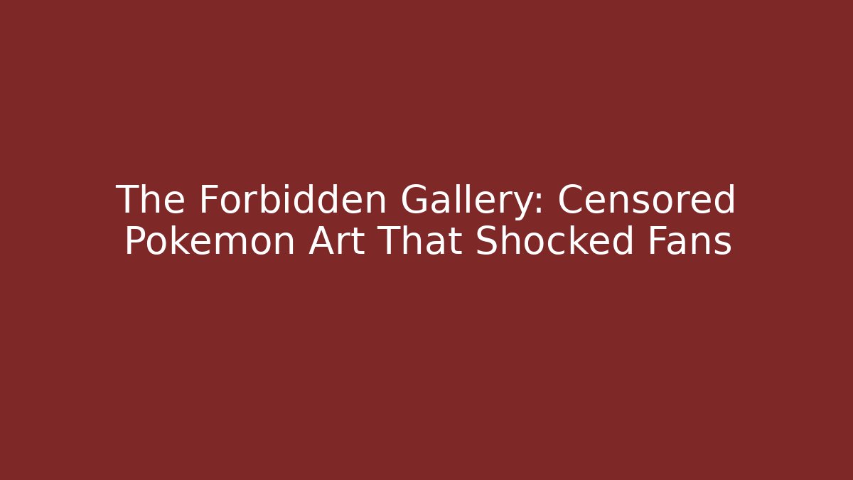 The Forbidden Gallery: Censored Pokémon Art That Shocked Fans