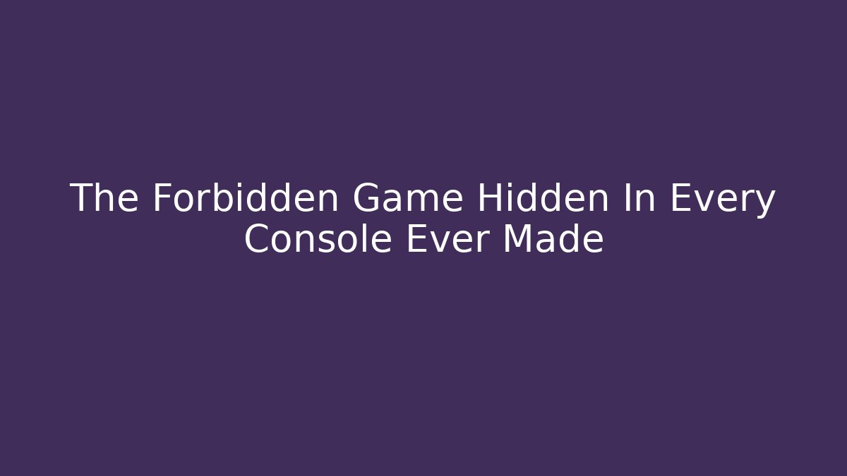 The Forbidden Game Hidden In Every Console Ever Made