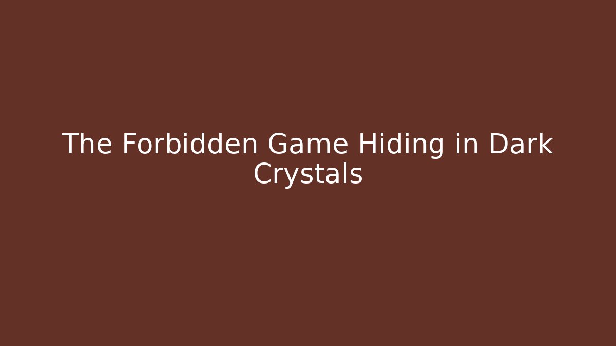 The Forbidden Game Hiding in Dark Crystals