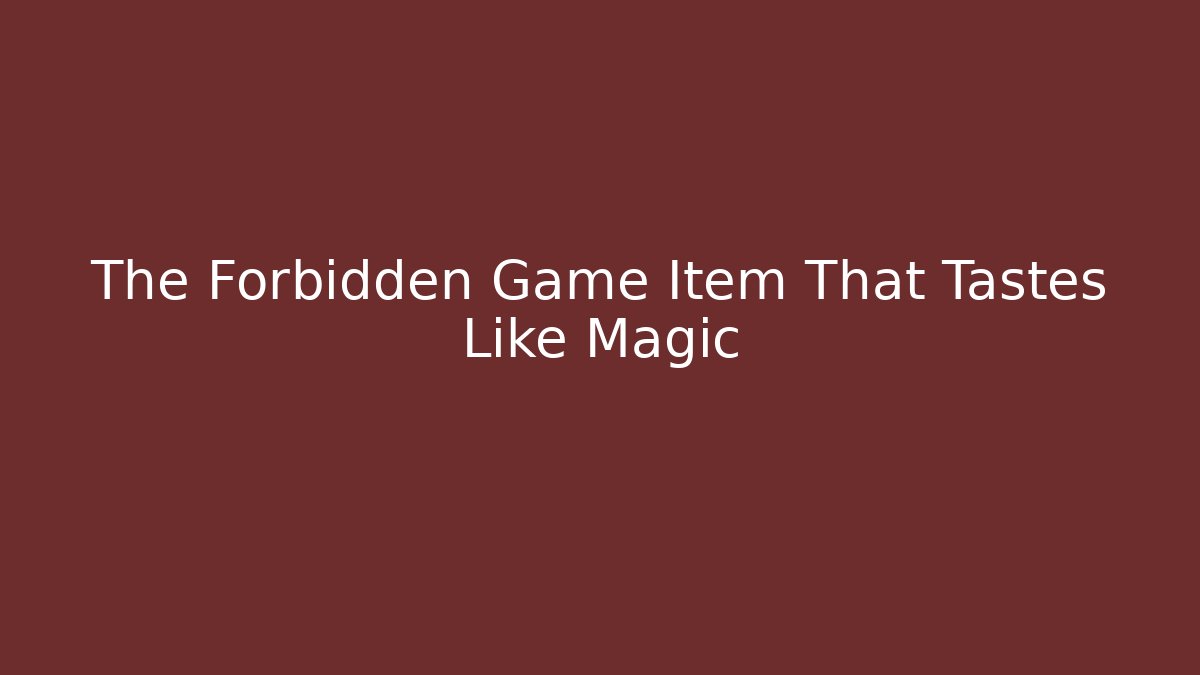 The Forbidden Game Item That Tastes Like Magic