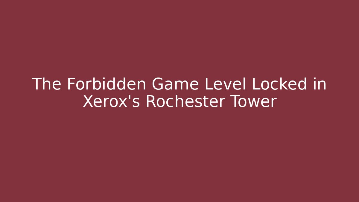The Forbidden Game Level Locked in Xerox's Rochester Tower - Vintage E-Juice