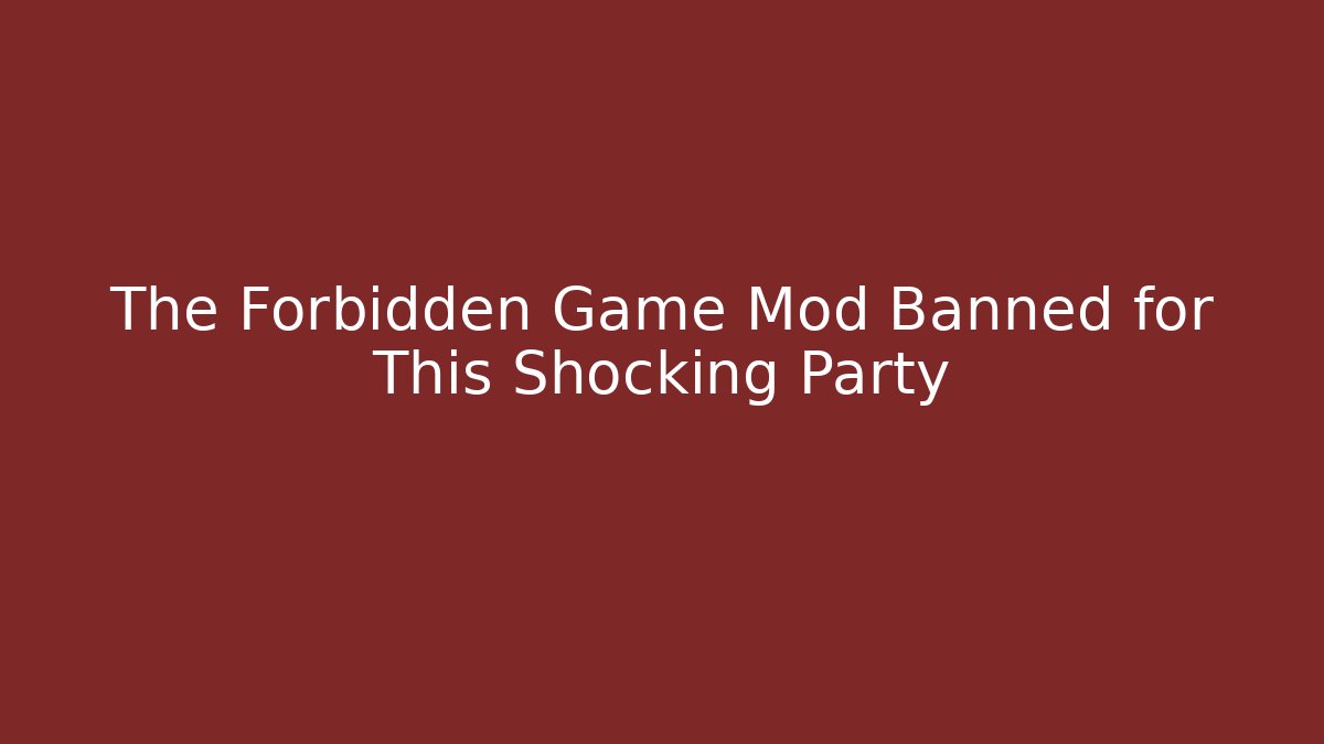 The Forbidden Game Mod Banned for This Shocking Party