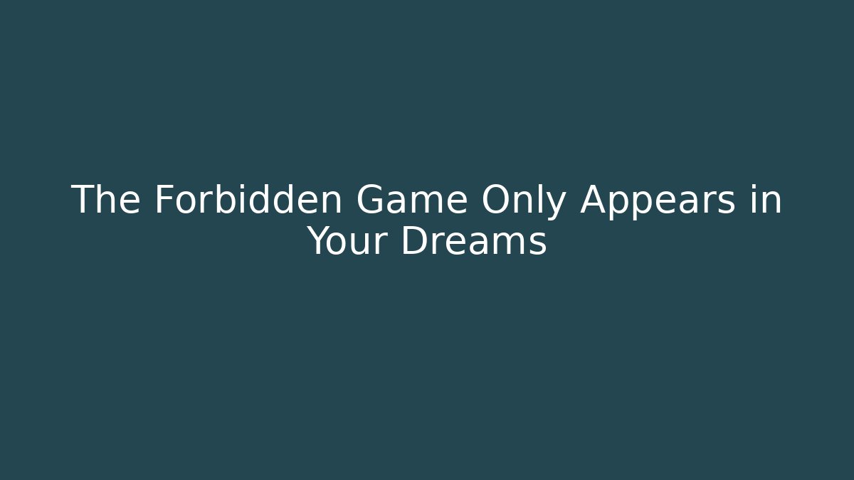 The Forbidden Game Only Appears in Your Dreams