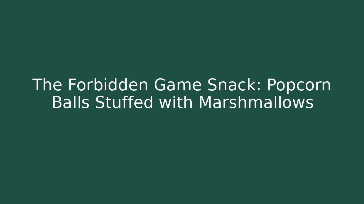 The Forbidden Game Snack: Popcorn Balls Stuffed with Marshmallows