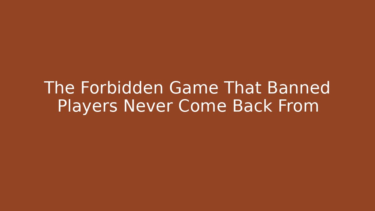 The Forbidden Game That Banned Players Never Come Back From