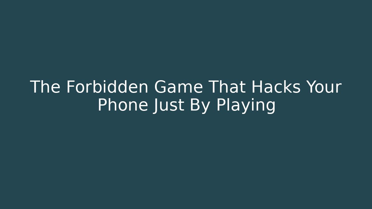 The Forbidden Game That Hacks Your Phone Just By Playing