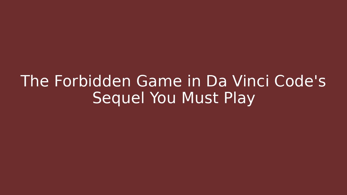 The Forbidden Game in Da Vinci Code's Sequel You Must Play