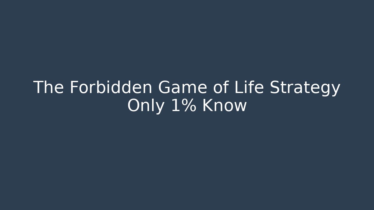 The Forbidden Game of Life Strategy Only 1% Know