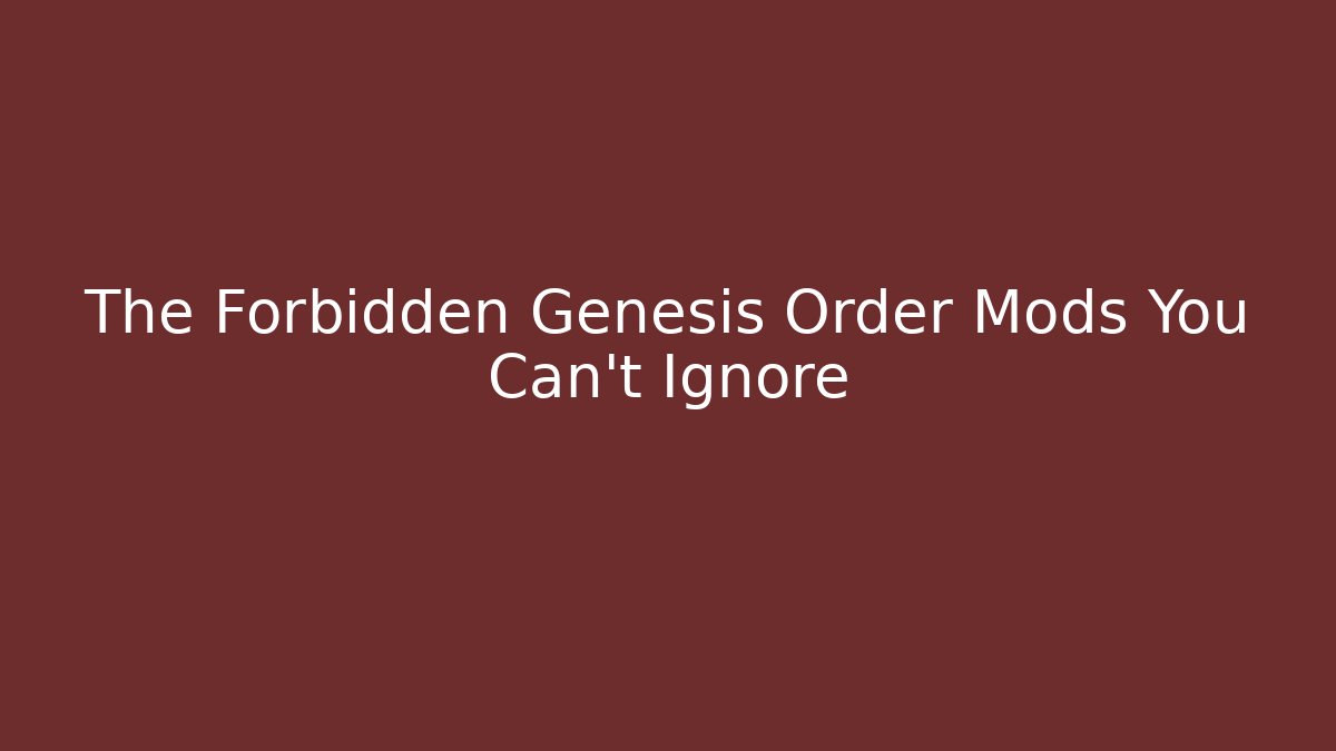 The Forbidden Genesis Order Mods You Can't Ignore