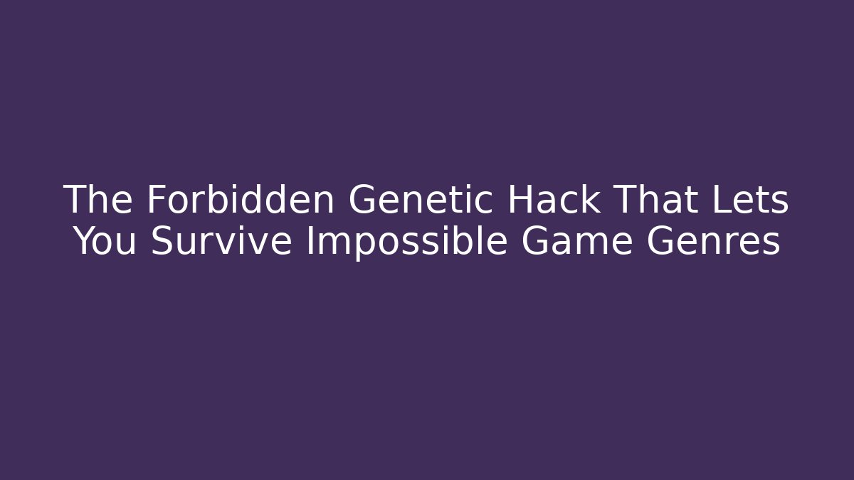 The Forbidden Genetic Hack That Lets You Survive Impossible Game Genres