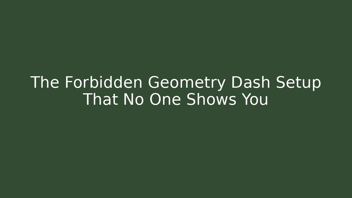 The Forbidden Geometry Dash Setup That No One Shows You