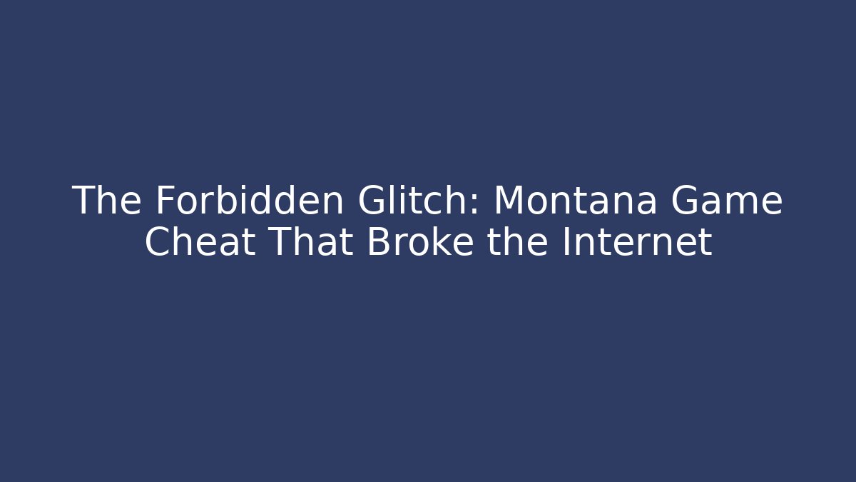 The Forbidden Glitch: Montana Game Cheat That Broke the Internet