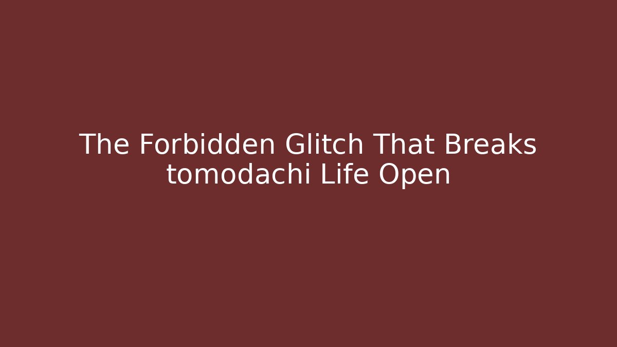 The Forbidden Glitch That Breaks tomodachi Life Open
