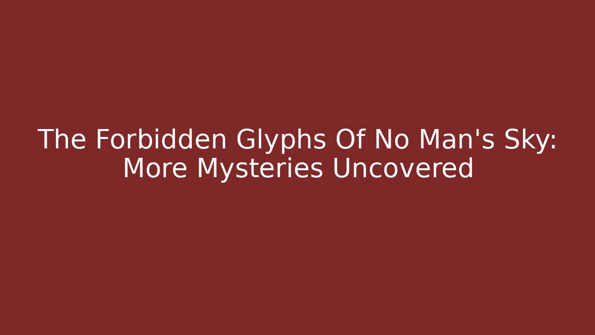 The Forbidden Glyphs Of No Man's Sky: More Mysteries Uncovered - Vintage E-Juice