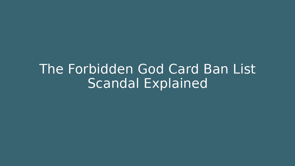 The Forbidden God Card Ban List Scandal Explained