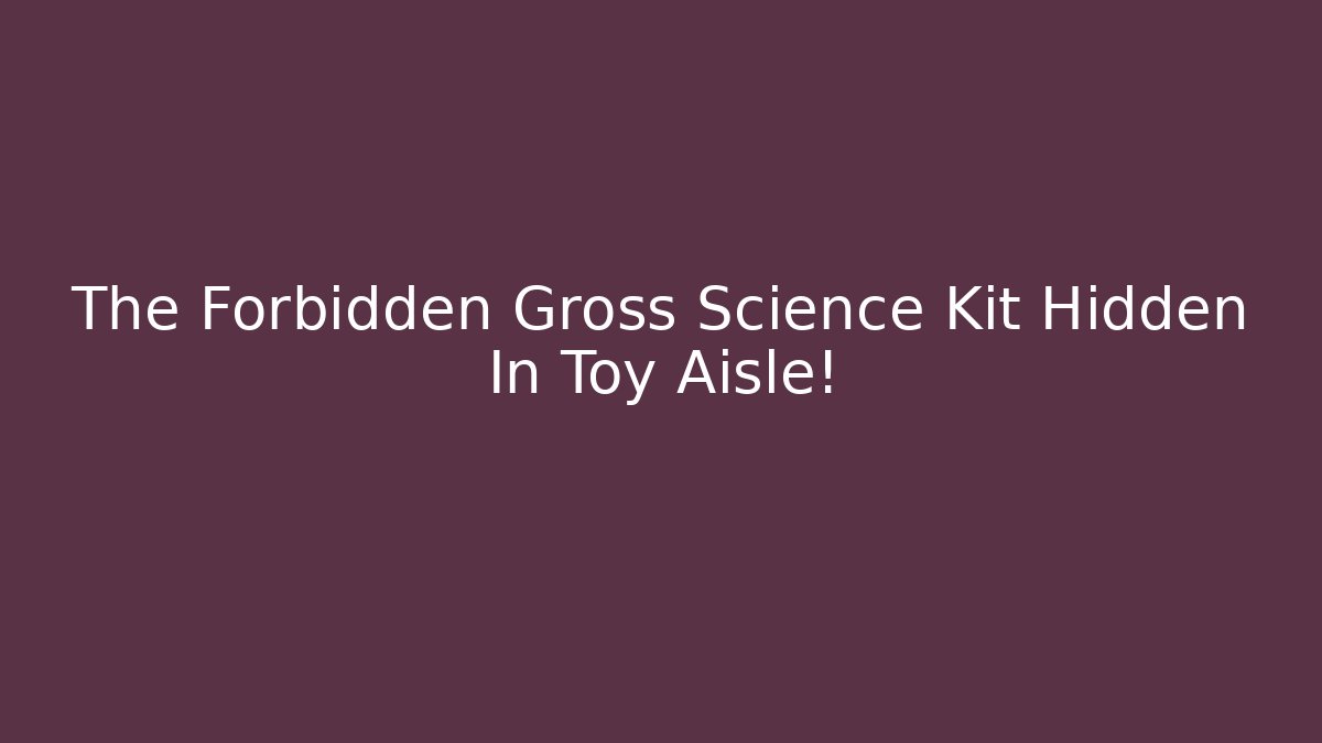 The Forbidden Gross Science Kit Hidden In Toy Aisle! - Vintage E-Juice