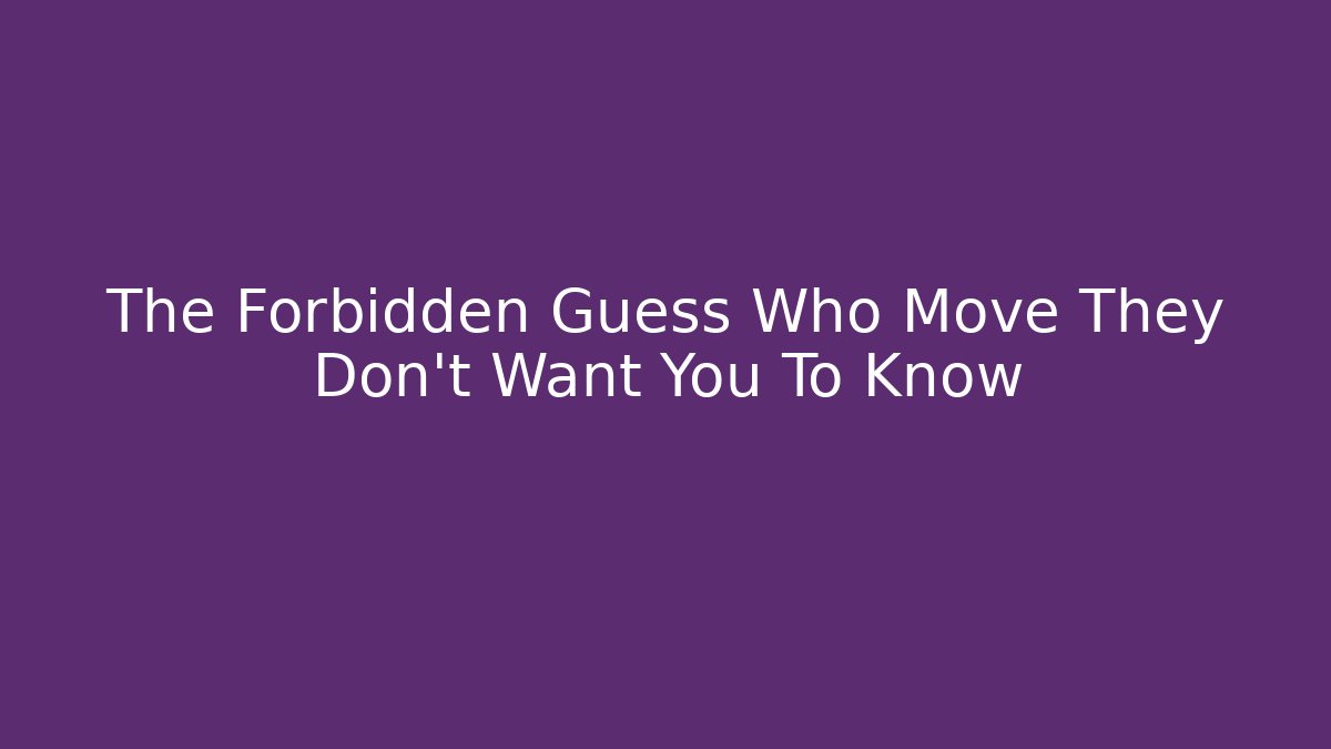 The Forbidden Guess Who Move They Don't Want You To Know