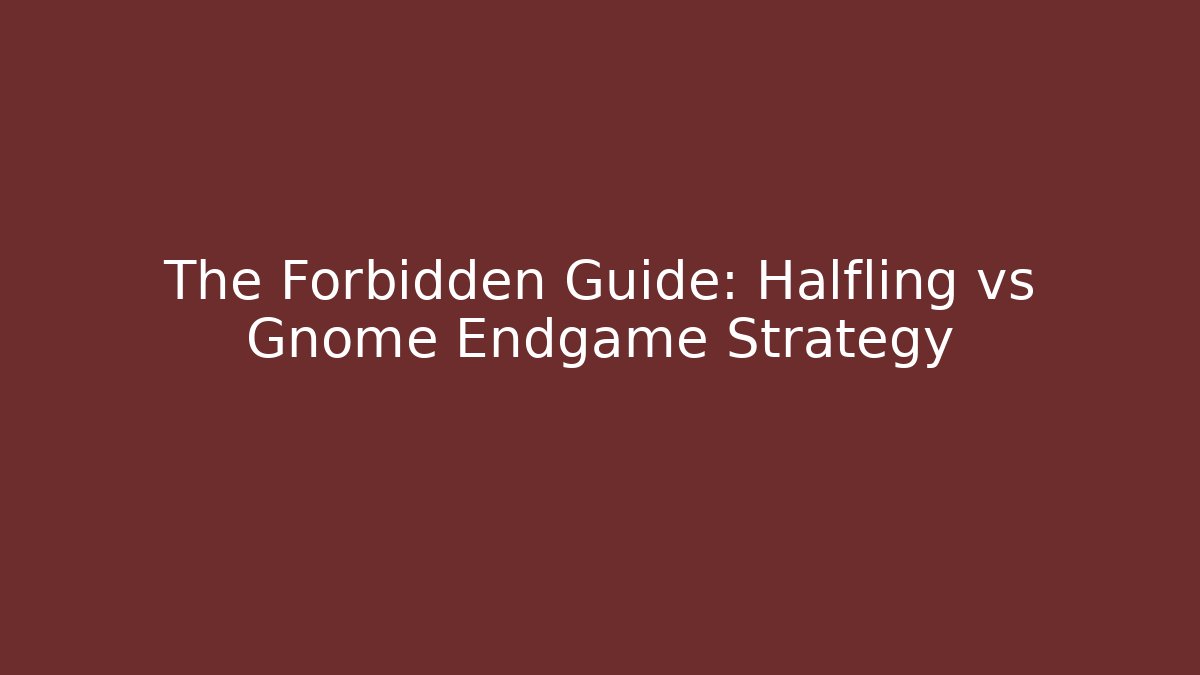 The Forbidden Guide: Halfling vs Gnome Endgame Strategy