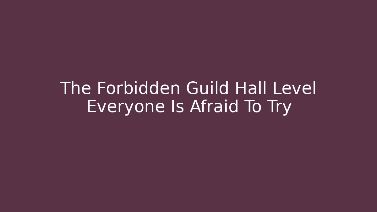 The Forbidden Guild Hall Level Everyone Is Afraid To Try