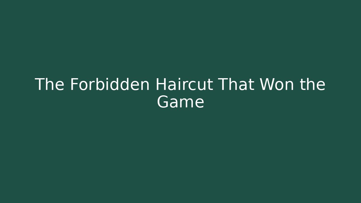 The Forbidden Haircut That Won the Game