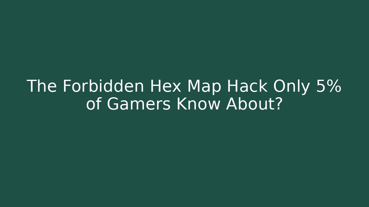 The Forbidden Hex Map Hack Only 5% of Gamers Know About?