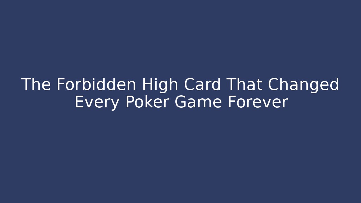 The Forbidden High Card That Changed Every Poker Game Forever
