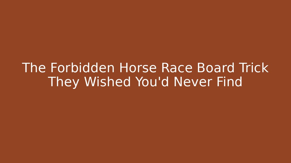 The Forbidden Horse Race Board Trick They Wished You’d Never Find