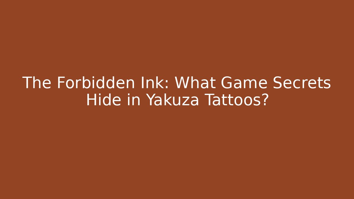 The Forbidden Ink: What Game Secrets Hide in Yakuza Tattoos?
