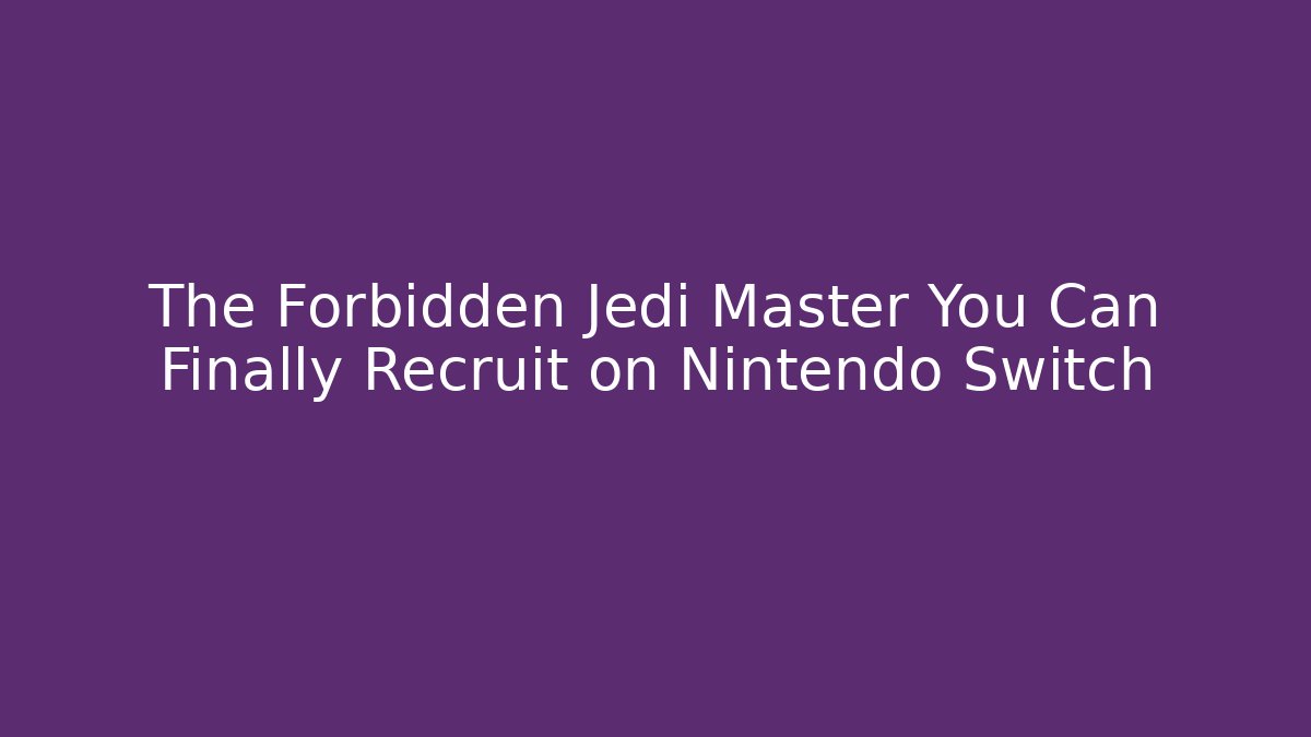 The Forbidden Jedi Master You Can Finally Recruit on Nintendo Switch