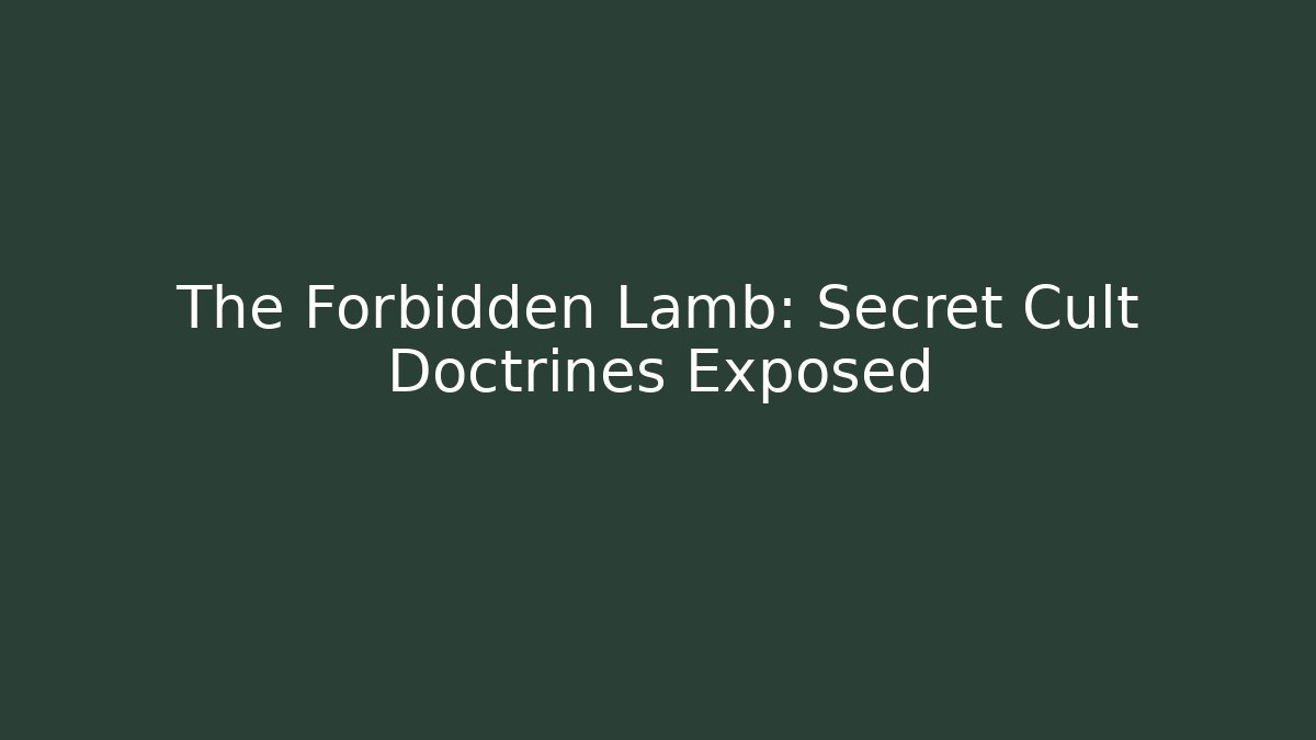 The Forbidden Lamb: Secret Cult Doctrines Exposed