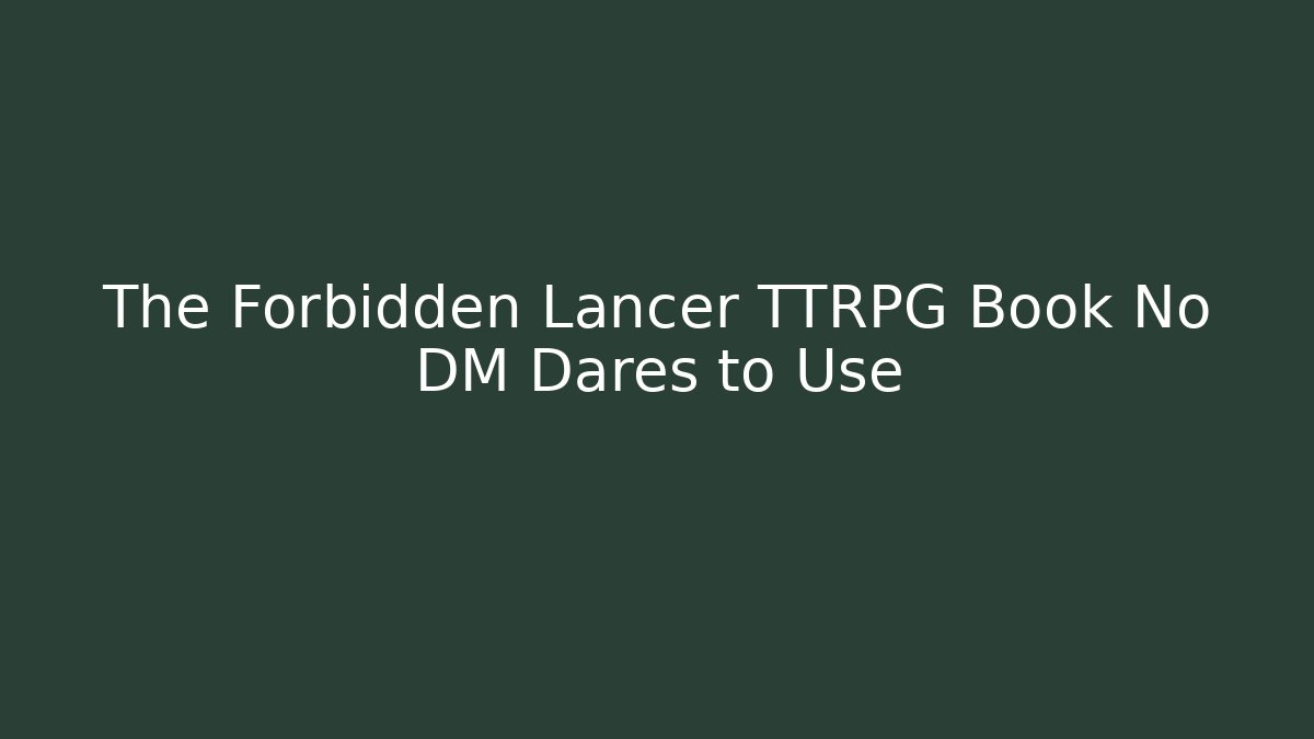 The Forbidden Lancer TTRPG Book No DM Dares to Use