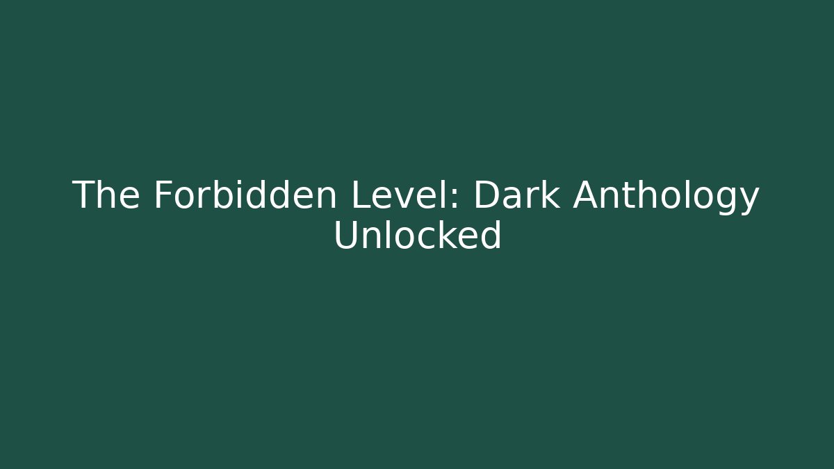 The Forbidden Level: Dark Anthology Unlocked