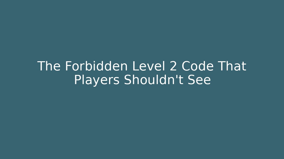 The Forbidden Level 2 Code That Players Shouldn't See