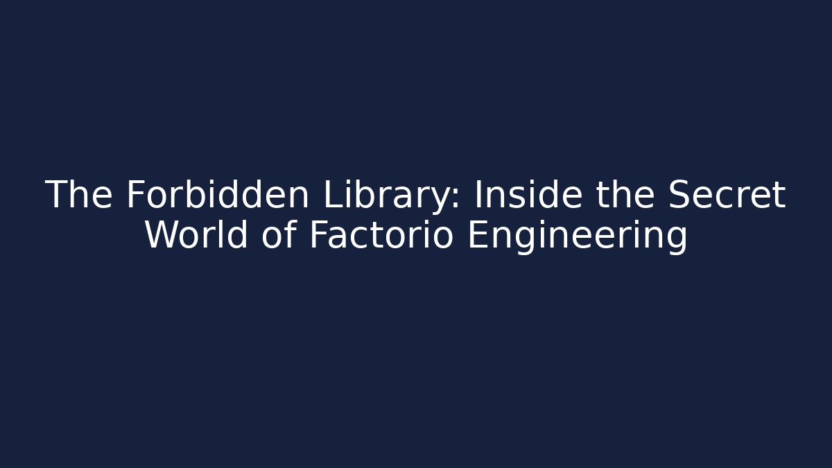 The Forbidden Library: Inside the Secret World of Factorio Engineering