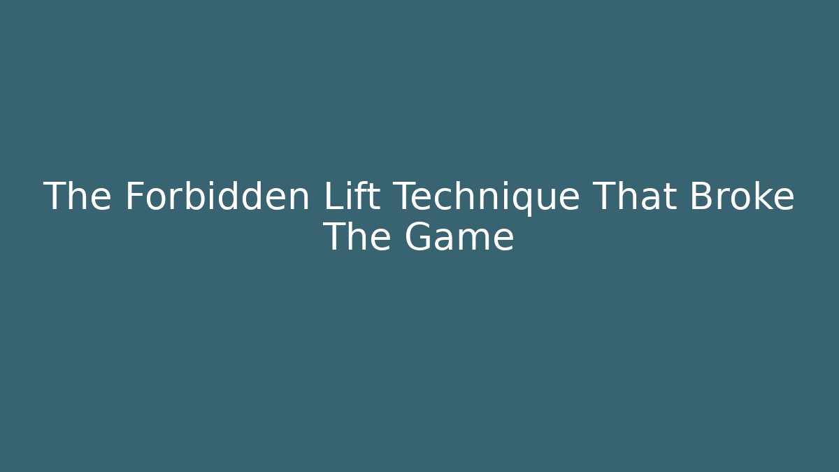 The Forbidden Lift Technique That Broke The Game