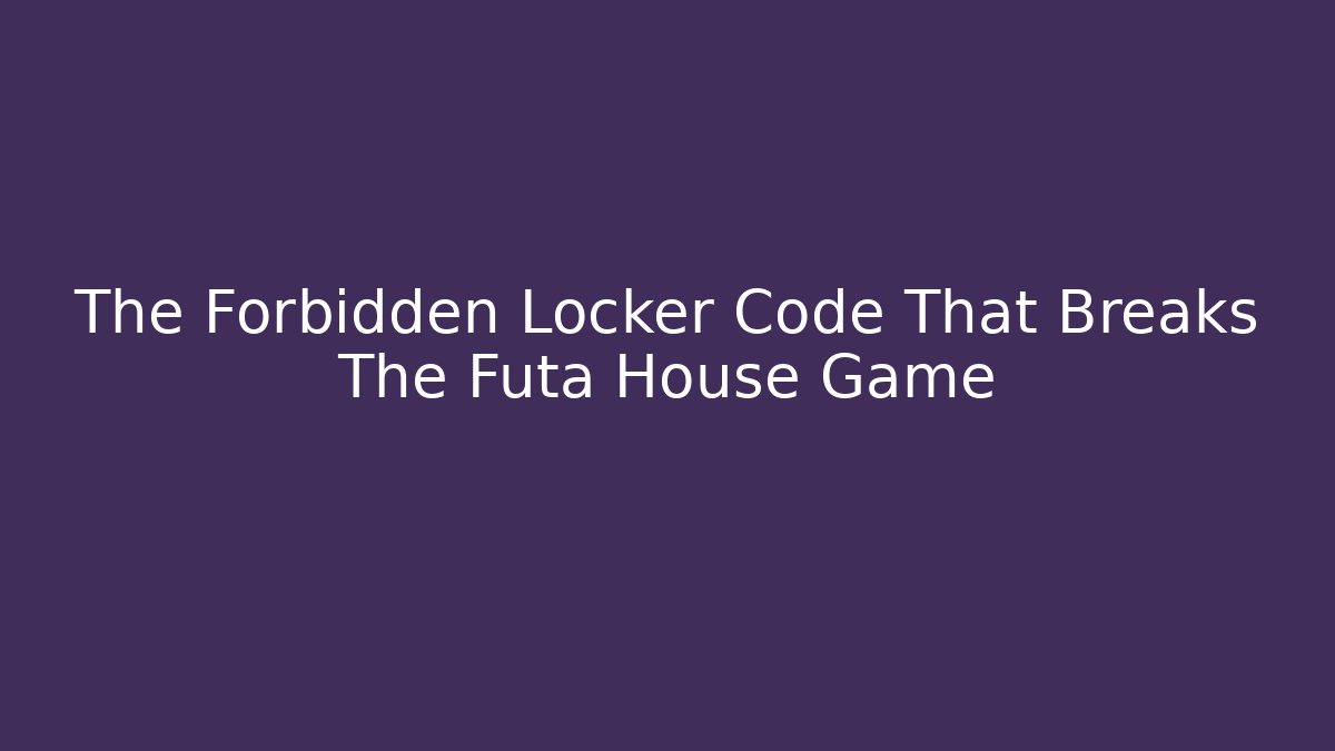 The Forbidden Locker Code That Breaks The Futa House Game