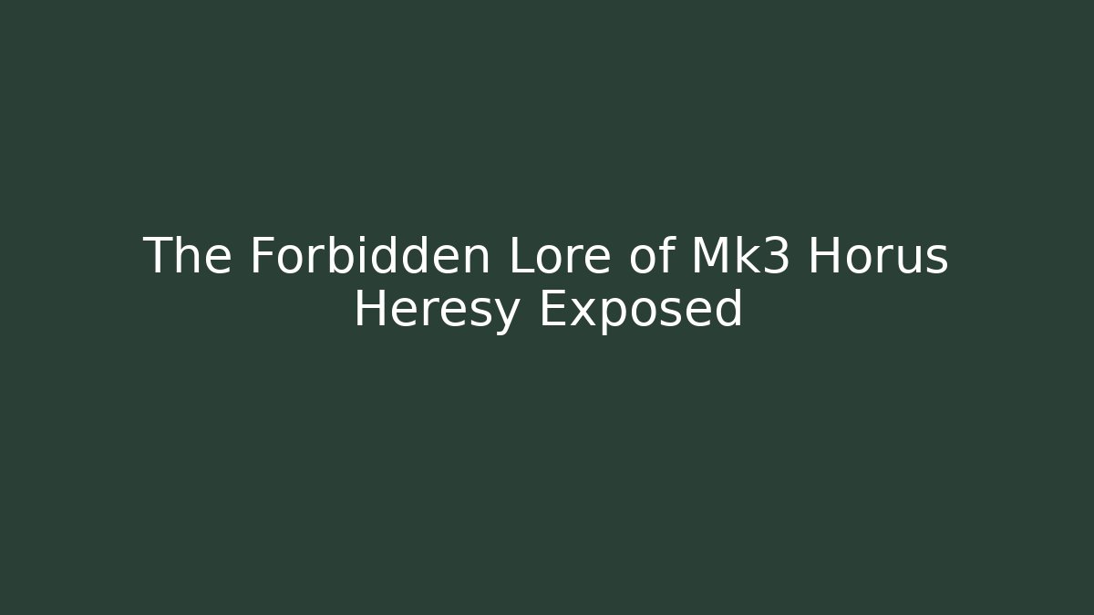 The Forbidden Lore of Mk3 Horus Heresy Exposed