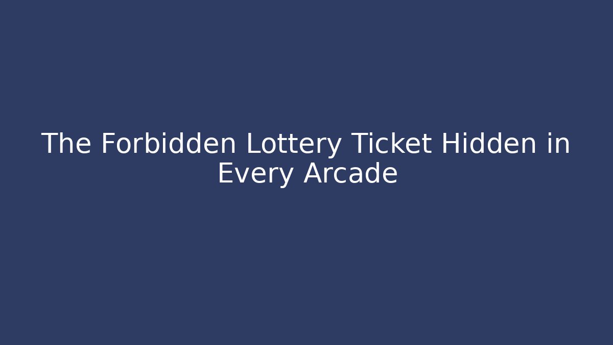 The Forbidden Lottery Ticket Hidden in Every Arcade