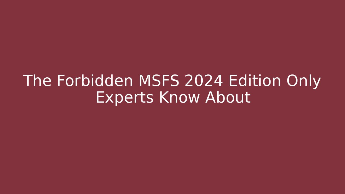 The Forbidden MSFS 2024 Edition Only Experts Know About - Vintage E-Juice