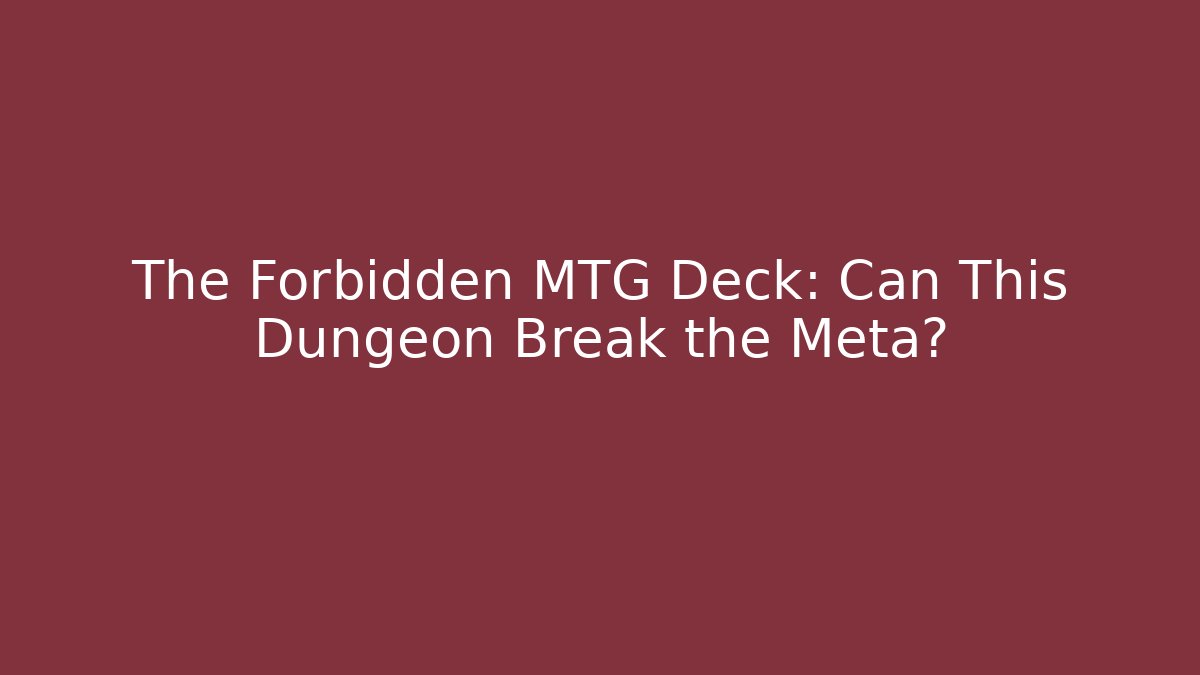 The Forbidden MTG Deck: Can This Dungeon Break the Meta?