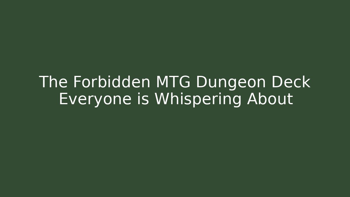 The Forbidden MTG Dungeon Deck Everyone is Whispering About