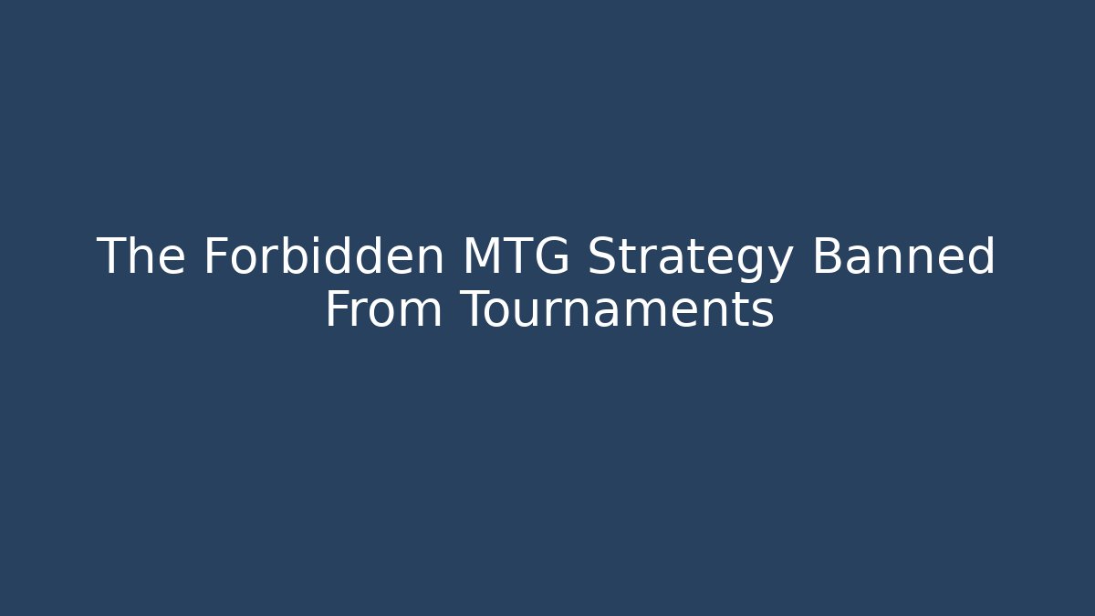 The Forbidden MTG Strategy Banned From Tournaments