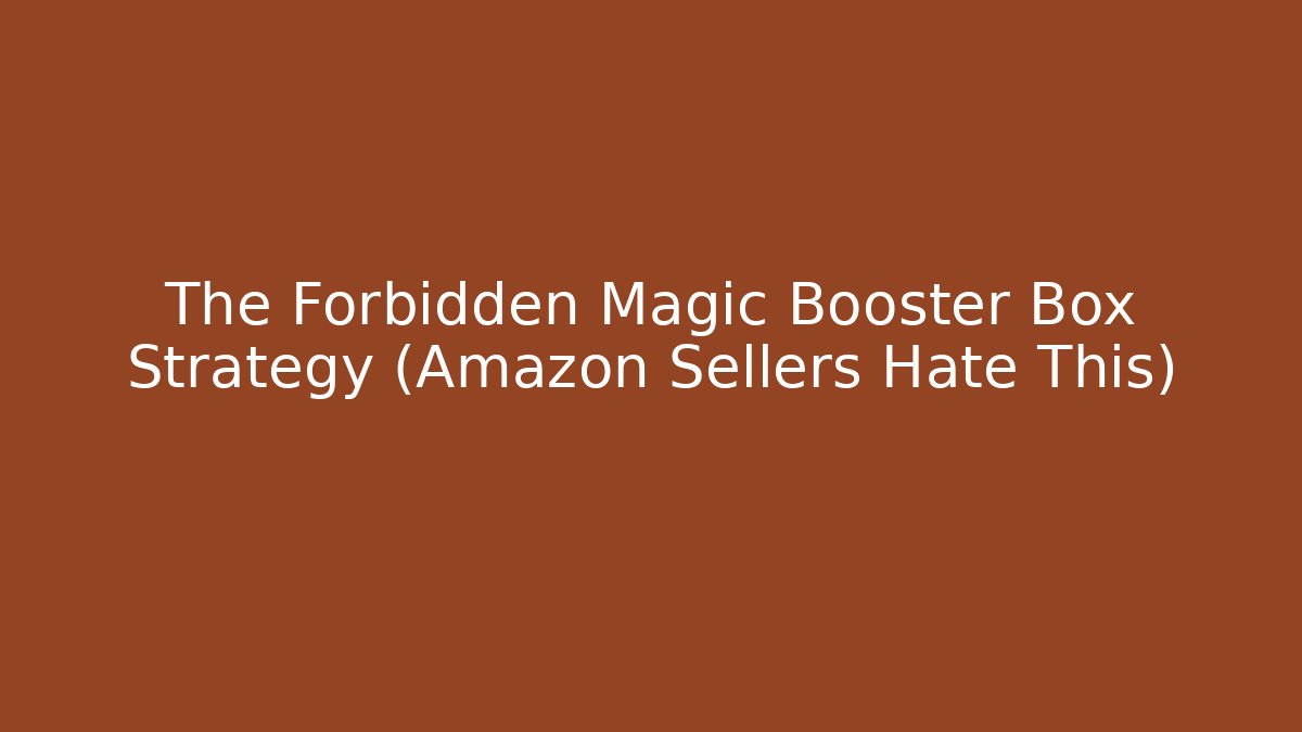 The Forbidden Magic Booster Box Strategy (Amazon Sellers Hate This)