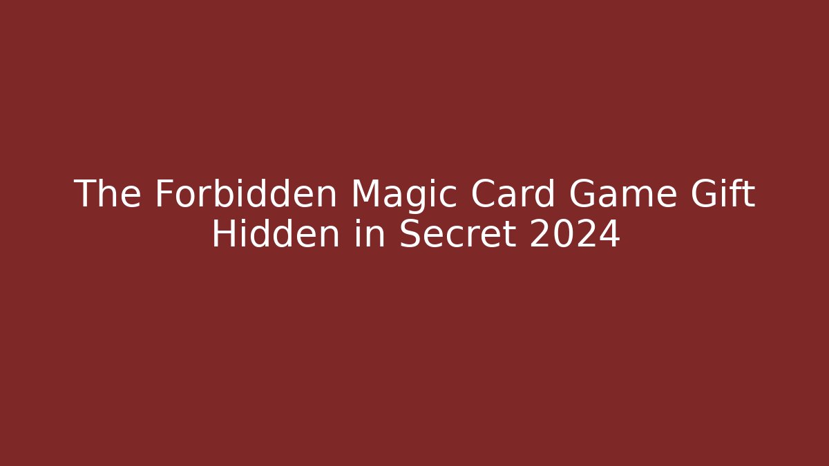 The Forbidden Magic Card Game Gift Hidden in Secret 2024