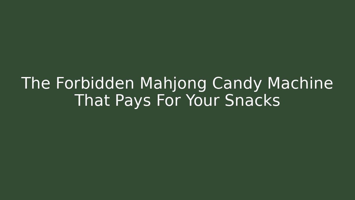 The Forbidden Mahjong Candy Machine That Pays For Your Snacks