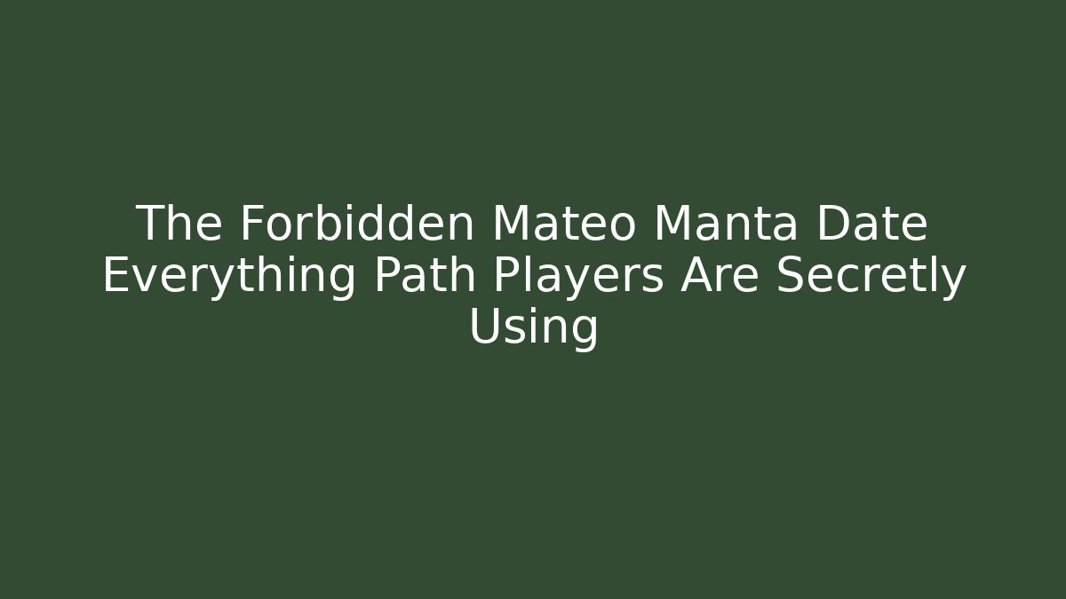The Forbidden Mateo Manta Date Everything Path Players Are Secretly Using