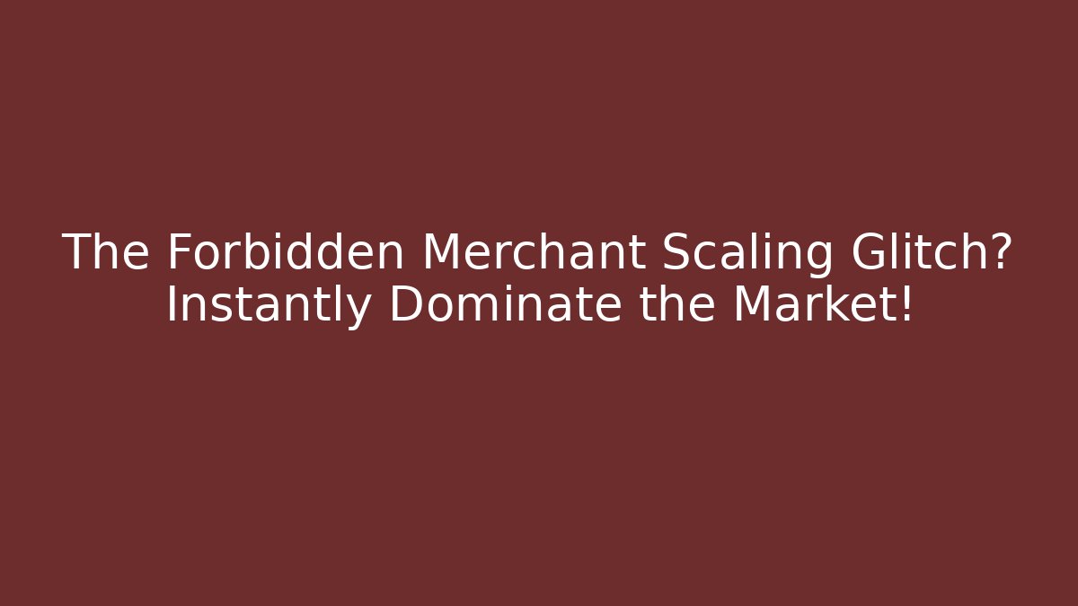 The Forbidden Merchant Scaling Glitch? Instantly Dominate the Market!